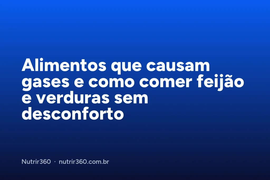 Capa do artigo: Alimentos que causam gases e como comer feijão e verduras sem desconforto