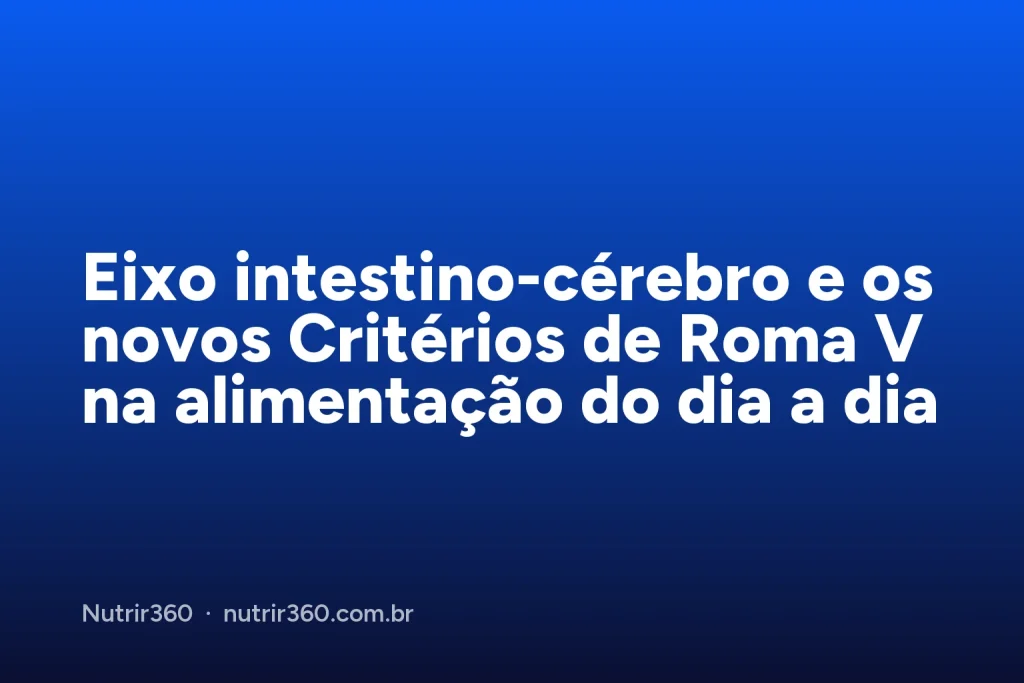 Capa do artigo: Eixo intestino-cérebro e os novos Critérios de Roma V na alimentação do dia a dia