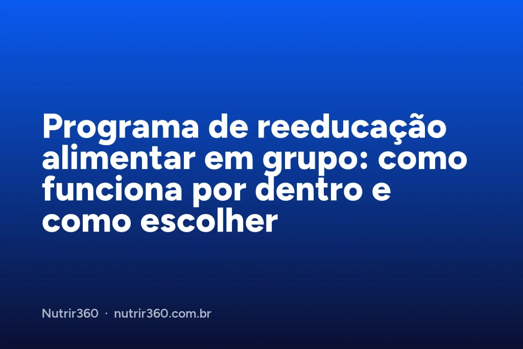 Capa do artigo: Programa de reeducação alimentar em grupo: como funciona por dentro e como escolher